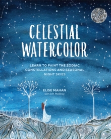Celestial Watercolor : Learn to Paint the Zodiac Constellations and Seasonal Night Skies, Hardback Book Celestial Watercolor : Learn to Paint the Zodiac Constellations and Seasonal Night Skies, Hardback Book