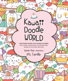 Kawaii Doodle World : Sketching Super-Cute Doodle Scenes with Cuddly Characters, Fun Decorations, Whimsical Patterns, and More Volume 5