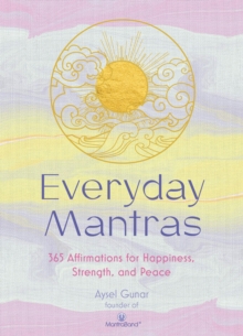 Everyday Mantras : 365 Affirmations for Happiness, Strength, and Peace