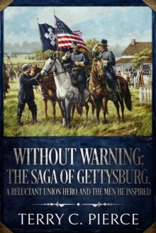 Without Warning: The Saga of Gettysburg, A Reluctant Union Hero, and the Men He Inspired