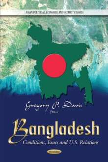 Bangladesh : Conditions, Issues and U.S. Relations