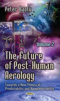 The Future of Post-Human Aerology : Towards a New Theory of Predictability and Nonpredictability. Volume 2