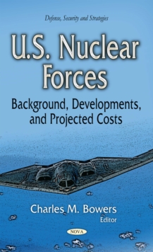 U.S. Nuclear Forces : Background, Developments, and Projected Costs