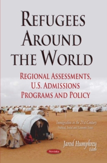 Refugees Around the World : Regional Assessments, U.S. Admissions Programs and Policy