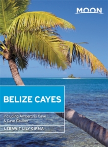 Moon Belize Cayes (Second Edition) : Including Ambergris Caye & Caye Caulker, Paperback / softback Book Moon Belize Cayes (Second Edition) : Including Ambergris Caye & Caye Caulker, Paperback / softback Book