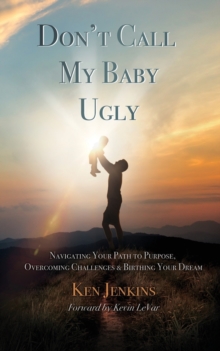 Don't Call My Baby Ugly : Navigating Your Path to Purpose, Overcoming Challenges & Birthing Your Dream