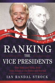 Ranking the Vice Presidents : True Tales and Trivia, from John Adams to Joe Biden