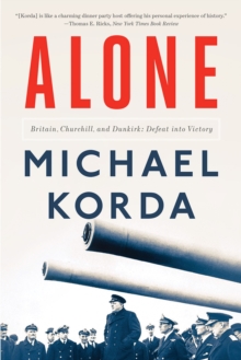 Alone : Britain, Churchill, and Dunkirk: Defeat into Victory, Paperback / softback Book Alone : Britain, Churchill, and Dunkirk: Defeat into Victory, Paperback / softback Book