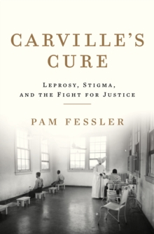 Carville's Cure : Leprosy, Stigma, and the Fight for Justice