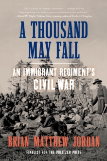 A Thousand May Fall : An Immigrant Regiment's Civil War