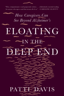 Floating in the Deep End : How Caregivers Can See Beyond Alzheimer's