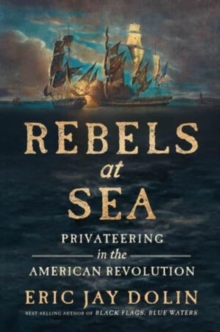 Rebels at Sea : Privateering in the American Revolution