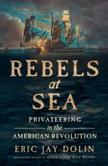 Rebels at Sea : Privateering in the American Revolution