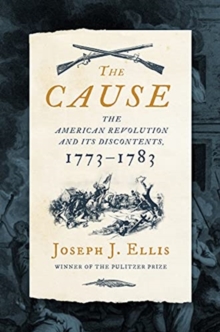 The Cause : The American Revolution and its Discontents, 1773-1783