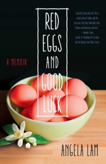 Red Eggs and Good Luck : A Chinese-American Memoir about Faith, Family, and Forgiveness