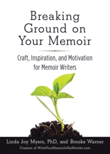 Breaking Ground on Your Memoir : Craft, Inspiration, and Motivation for Memoir Writers