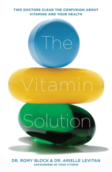 The Vitamin Solution : Two Doctors Clear the Confusion about Vitamins and Your Health