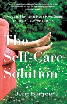 The Self-Care Solution : A Modern Mother's Must-Have Guide to Health and Well-Being