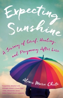 Expecting Sunshine : A Journey of Grief, Healing, and Pregnancy after Loss, 1st edition