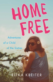 Home Free : Adventures of a Child of the Sixties