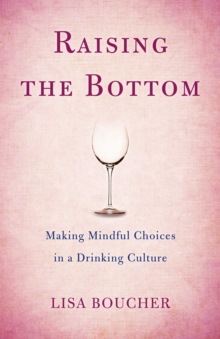 Raising the Bottom : Making Mindful Choices in a Drinking Culture