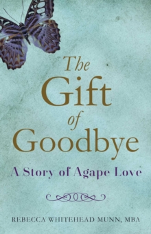 The Gift of Goodbye : A Story of Agape Love