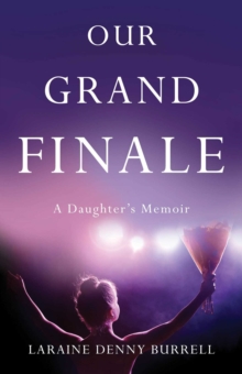 Our Grand Finale : A Daughter's Memoir