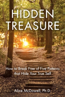 Hidden Treasure : How to Break Free of Five Patterns that Hide Your True Self