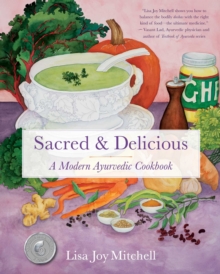 Sacred & Delicious : A Modern Ayurvedic Cookbook