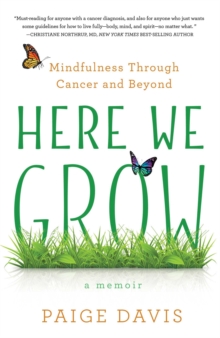 Here We Grow : Mindfulness through Cancer and Beyond