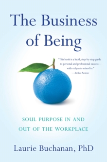 The Business of Being : Soul Purpose In and Out of the Workplace