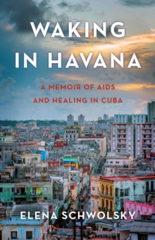 Waking in Havana : A Memoir of AIDS and Healing in Cuba