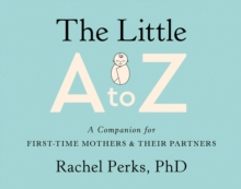 The Little A to Z : A Companion for First-Time Mothers and Their Partners