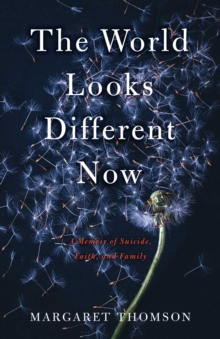 The World Looks Different Now : A Memoir of Suicide, Faith, and Family