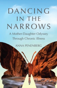 Dancing in the Narrows : A Mother-Daughter Odyssey Through Chronic Illness