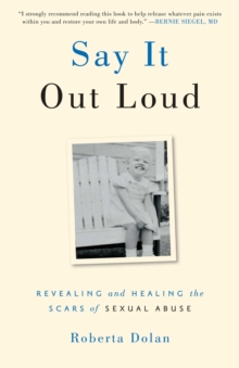 Say It Out Loud : Revealing and Healing the Scars of Sexual Abuse