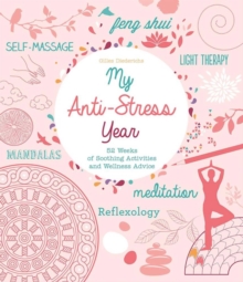 My Anti-Stress Year : 52 Weeks of Soothing Activities and Wellness Advice