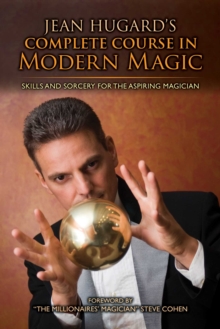 Jean Hugard's Complete Course in Modern Magic : Skills and Sorcery for the Aspiring Magician