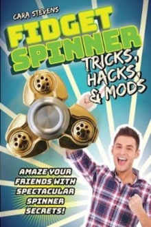 Fidget Spinner Tricks, Hacks & Mods : Amaze Your Friends with Spectacular Spinner Secrets!, Paperback Book Fidget Spinner Tricks, Hacks & Mods : Amaze Your Friends with Spectacular Spinner Secrets!, Paperback Book