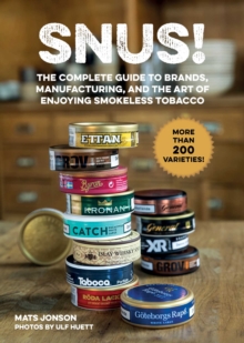 Snus! : The Complete Guide to Brands, Manufacturing, and Art of Enjoying Smokeless Tobacco