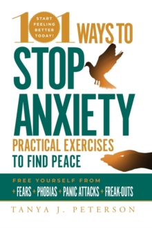 101 Ways to Stop Anxiety : Practical Exercises to Find Peace and Free Yourself from Fears, Phobias, Panic Attacks, and Freak-Outs, Paperback / softback Book 101 Ways to Stop Anxiety : Practical Exercises to Find Peace and Free Yourself from Fears, Phobias, Panic Attacks, and Freak-Outs, Paperback / softback Book