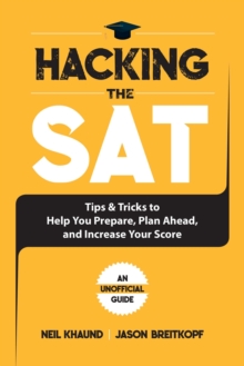 Hacking the SAT : Tips and Tricks to Help You Prepare, Plan Ahead, and Increase Your Score