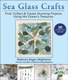 Sea Glass Crafts : Find, Collect & Create Stunning Projects Using the Ocean's Treasures