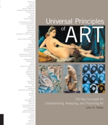 Universal Principles of Art : 100 Key Concepts for Understanding, Analyzing, and Practicing Art, Hardback Book Universal Principles of Art : 100 Key Concepts for Understanding, Analyzing, and Practicing Art, Hardback Book