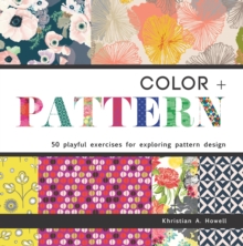 Color + Pattern : 50 Playful Exercises for Exploring Pattern Design, Paperback / softback Book Color + Pattern : 50 Playful Exercises for Exploring Pattern Design, Paperback / softback Book