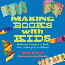 Making Books with Kids : 25 Paper Projects to Fold, Sew, Paste, Pop, and Draw, Paperback Book Making Books with Kids : 25 Paper Projects to Fold, Sew, Paste, Pop, and Draw, Paperback Book