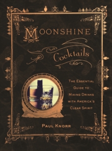 Moonshine Cocktails : The Ultimate Cocktail Companion for Clear Spirits and Home Distillers, Paperback / softback Book Moonshine Cocktails : The Ultimate Cocktail Companion for Clear Spirits and Home Distillers, Paperback / softback Book