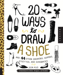 20 Ways to Draw a Shoe and 44 Other Sneakers, Slippers, Stilettos, and Slingbacks : A Sketchbook for Artists, Designers, and Doodlers, Paperback Book 20 Ways to Draw a Shoe and 44 Other Sneakers, Slippers, Stilettos, and Slingbacks : A Sketchbook for Artists, Designers, and Doodlers, Paperback Book