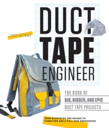 Duct Tape Engineer : The Book of Big, Bigger, and Epic Duct Tape Projects, Paperback / softback Book Duct Tape Engineer : The Book of Big, Bigger, and Epic Duct Tape Projects, Paperback / softback Book