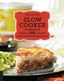 The Little Slow Cooker Cookbook : 500 of the Best Slow Cooker Recipes Ever